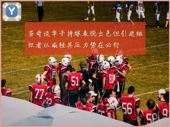 芬奇谈华子持球表现出色但引进组织者以减轻其压力势在必行